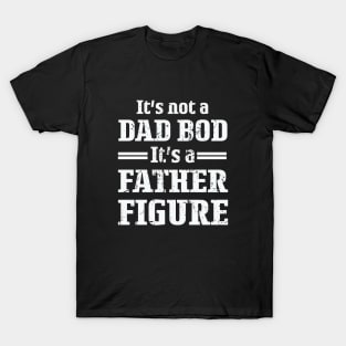 It's Not A Dad Bod It's A Father Figure For Males T-Shirt